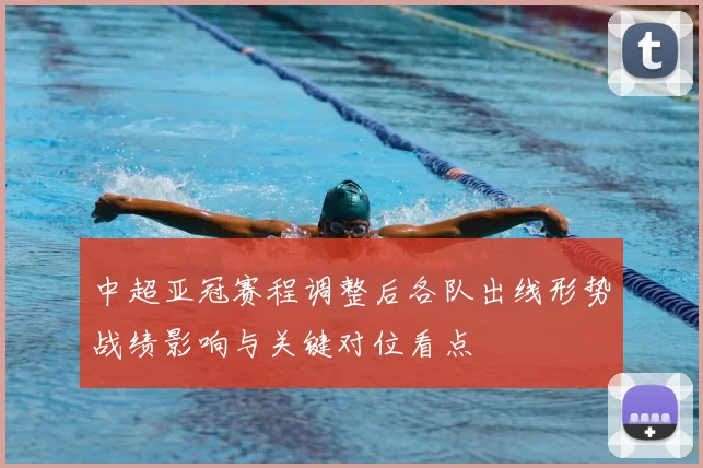 中超亚冠赛程调整后各队出线形势战绩影响与关键对位看点