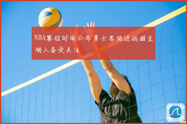 NBA赛程时间公布勇士客场连战掘金湖人备受关注