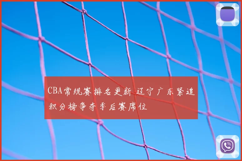 CBA常规赛排名更新 辽宁广东紧追积分榜争夺季后赛席位
