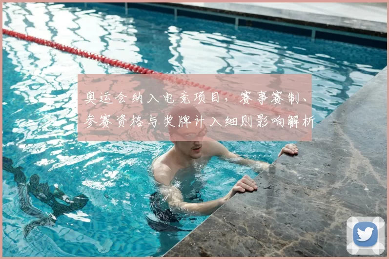 奥运会纳入电竞项目，赛事赛制、参赛资格与奖牌计入细则影响解析