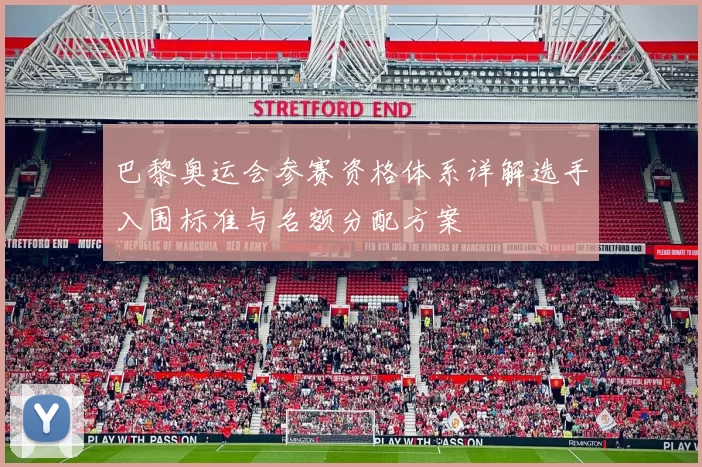 巴黎奥运会参赛资格体系详解选手入围标准与名额分配方案